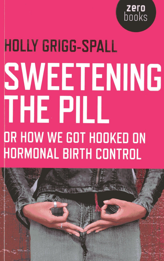 Sweetening the Pill: or How We Got Hooked on Hormonal Birth Control - 3022