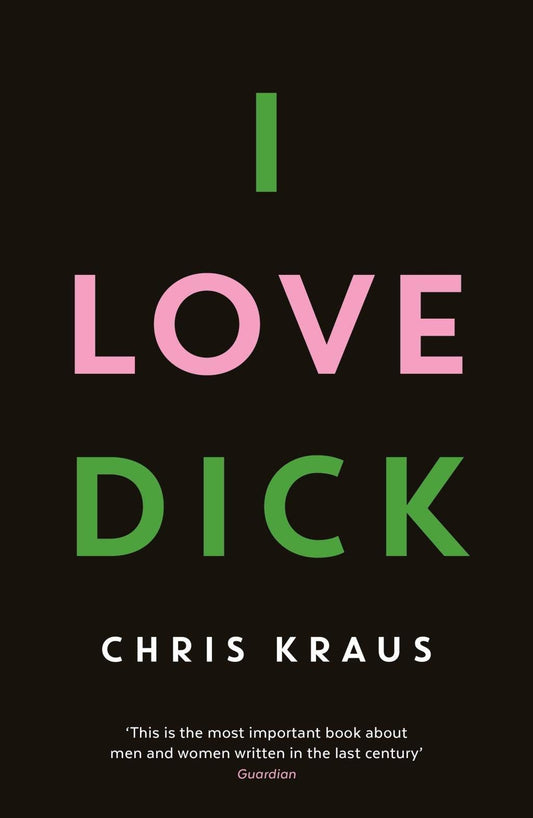 I Love Dick: The cult feminist novel, now an Amazon Prime Video series starring Kevin Bacon [Paperback] [Jan 01, 1792] Chris Kraus