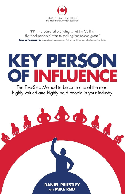 Key Person of Influence (Canadian Edition): The Five-Step Method to Become One of the Most Highly Valued and Highly Paid People in Your Industry - 4883