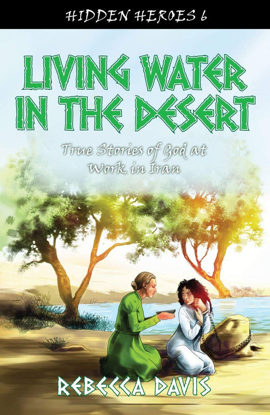 Living Water in the Desert: True Stories of God at work in Iran (Hidden Heroes) - 6188