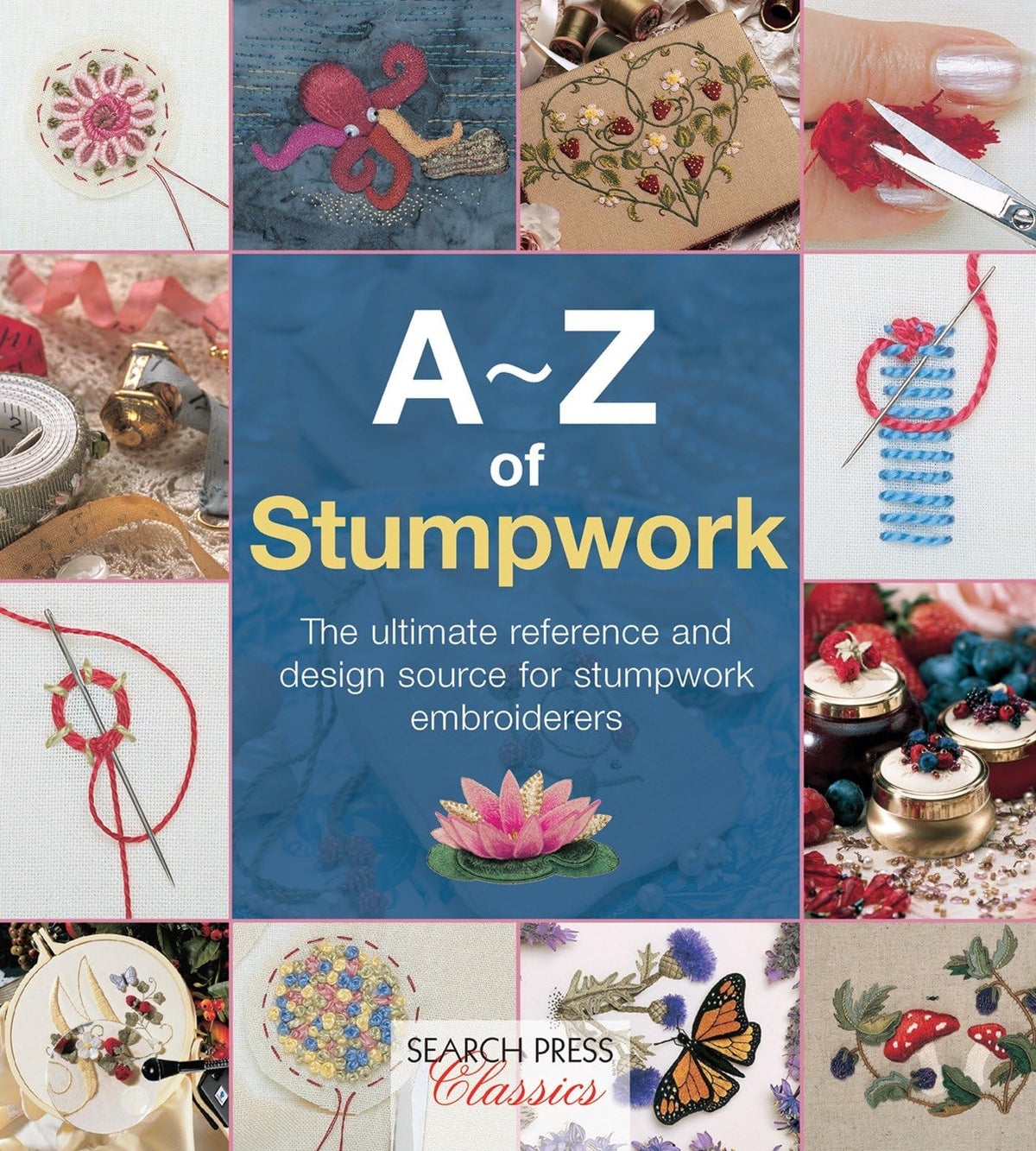 A-Z of Stumpwork: The Ultimate Reference and Design Source for Stumpwork Embroiderers (A-Z of Needlecraft)