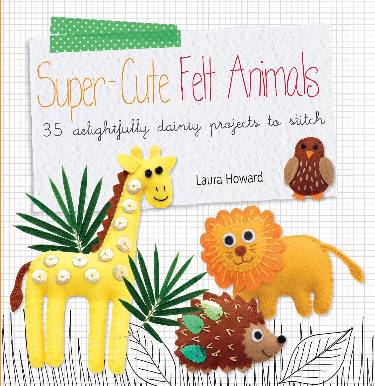 Super-cute Felt Animals: 35 delightfully dainty projects to stitch - 8190