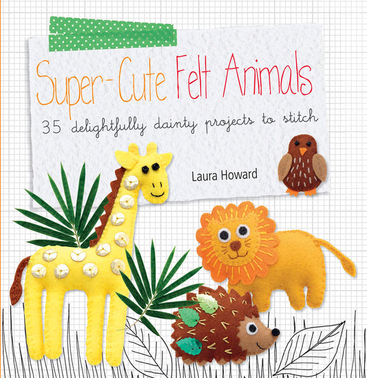 Super-cute Felt Animals: 35 delightfully dainty projects to stitch - 8190