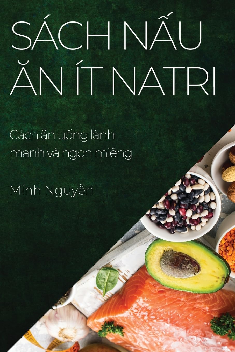 Sách nấu ăn ít natri: Cách ăn uống lành mạnh và ngon miệng (Vietnamese Edition)