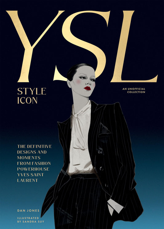 Yves Saint Laurent: Style Icon: The Definitive Designs and Moments from Fashion Powerhouse Yves Saint Laurent