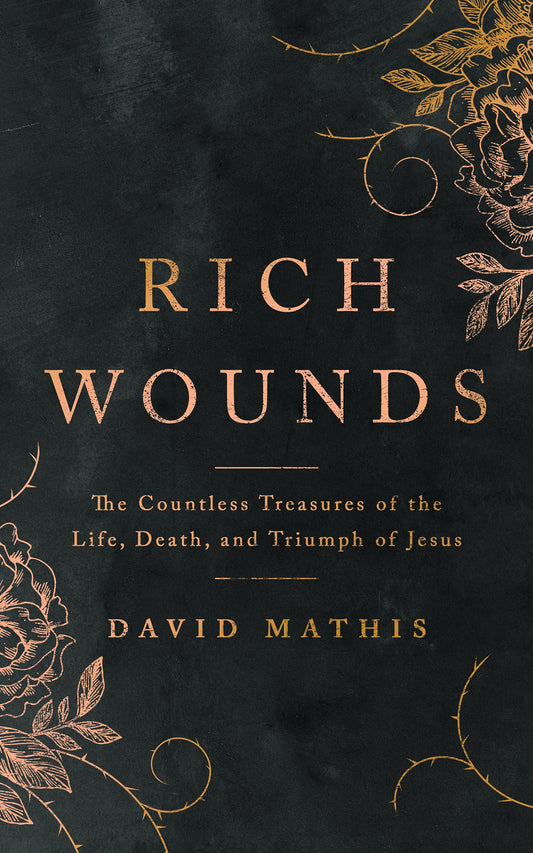 Rich Wounds: The Countless Treasures of the Life, Death, and Triumph of Jesus (30-Day cross-centered Devotional to prepare your heart for Easter) - 4034