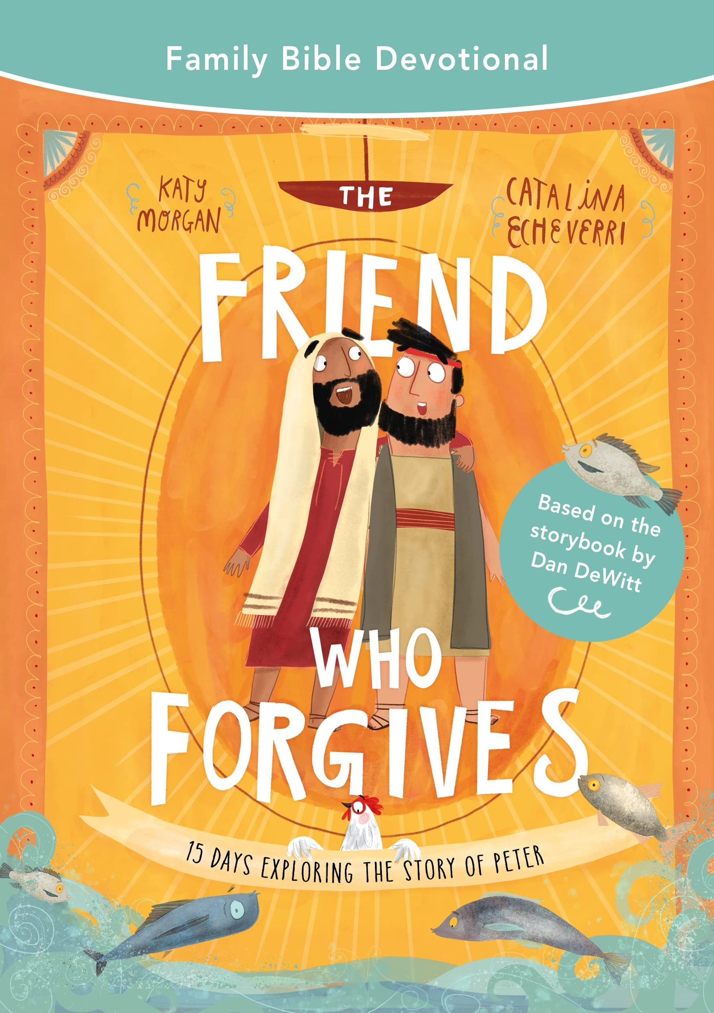 The Friend Who Forgives Family Bible Devotional: 15 Days Exploring the Story of Peter (Devotions on the cross and forgiveness, for Lent and Easter, ... at home.) (Tales That Tell the Truth)