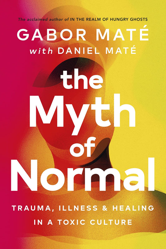 The Myth of Normal: Trauma, Illness & Healing in a Toxic Culture - 6662
