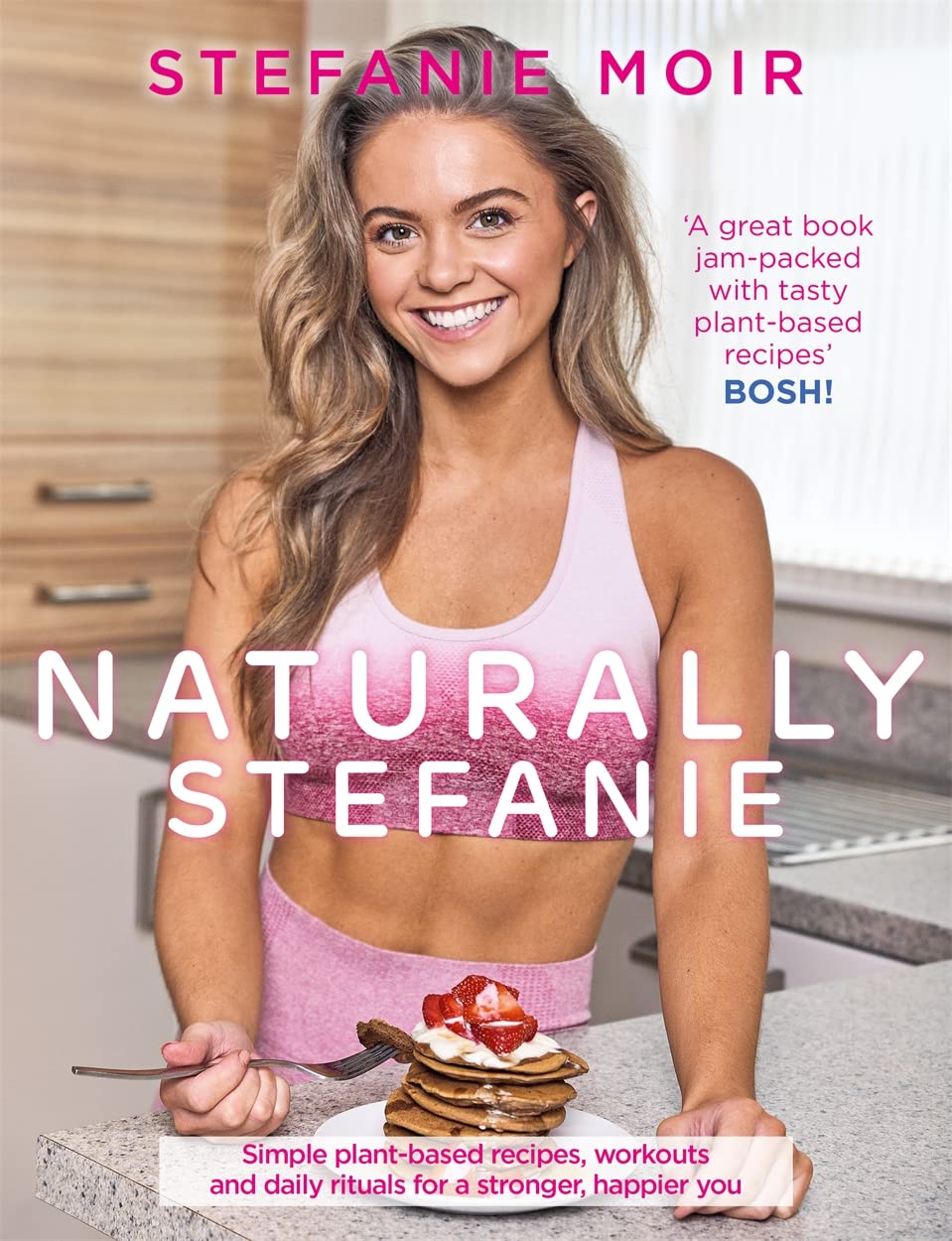 Naturally Stefanie: Simple Plant-Based Recipes, Workouts and Daily Rituals for a Stronger, Happier You - 3151