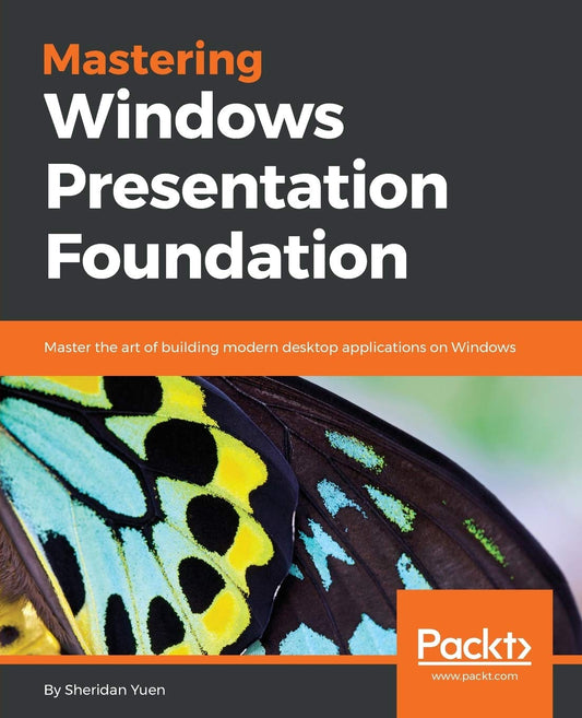 Mastering Windows Presentation Foundation: Master the art of building modern desktop applications on Windows - 2546