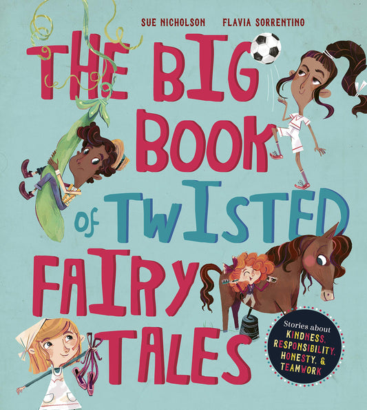 The Big Book of Twisted Fairy Tales: Stories about kindness, responsibility, honesty, and teamwork (Fairytale Friends)
