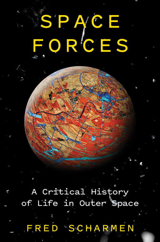 Space Forces: A Critical History of Life in Outer Space - 5701