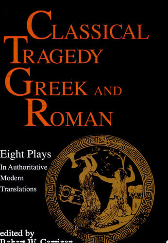 Classical tragedy, Greek and Roman: 8 plays in authoritative modern translations accompanied by critical essays