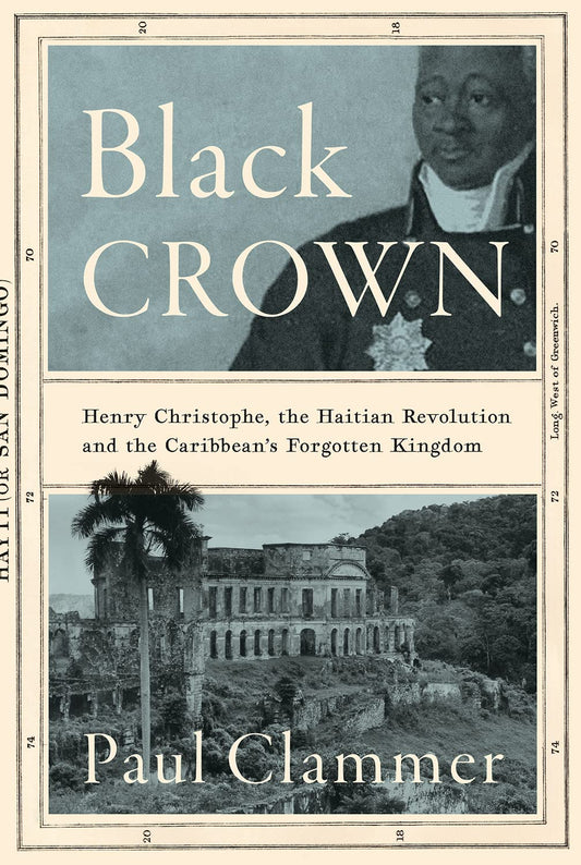 Black Crown: Henry Christophe, the Haitian Revolution and the Caribbean's Forgotten Kingdom - 5222