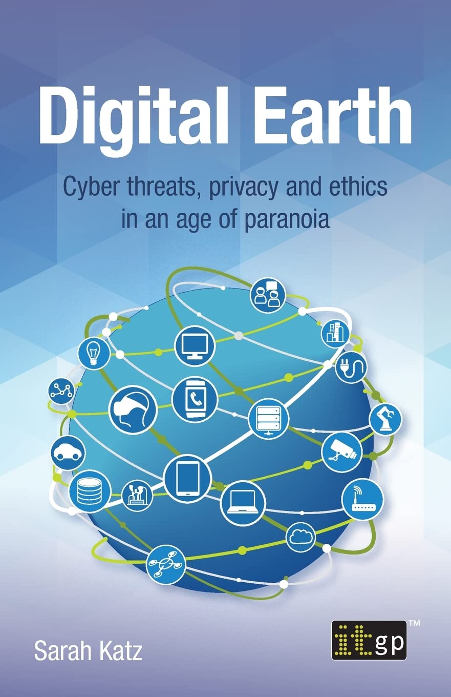 Digital Earth: Cyber Threats, Privacy and Ethics in an Age of Paranoia