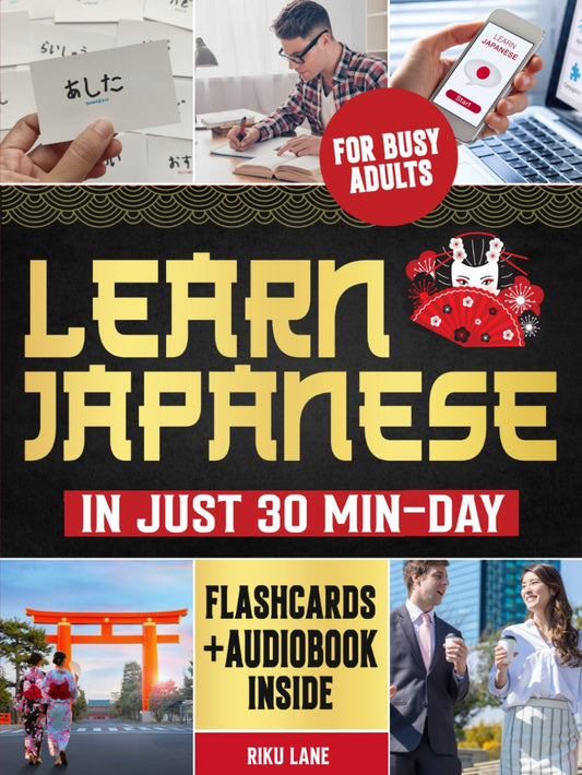 Learn Japanese in Just 30 Min-Day: The Simplest Step-by-Step Study Guide for Busy Adults to Read, Write and Speak Fluent in Japanese. 2 Exclusive Bonuses Inside - 7967