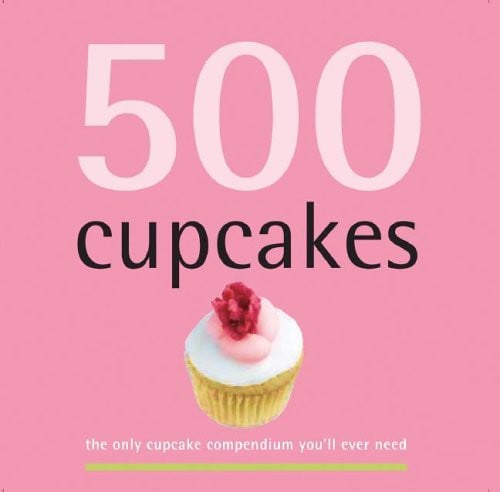 500 cupcakes: the only cupcake compendium you'll ever need