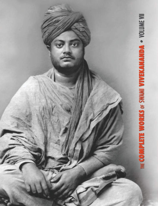 The Complete Works of Swami Vivekananda, Volume 7: Inspired Talks (1895), Conversations and Dialogues, Translation of Writings, Notes of Class Talks ... Notes of Lectures, Epistles - Third Series