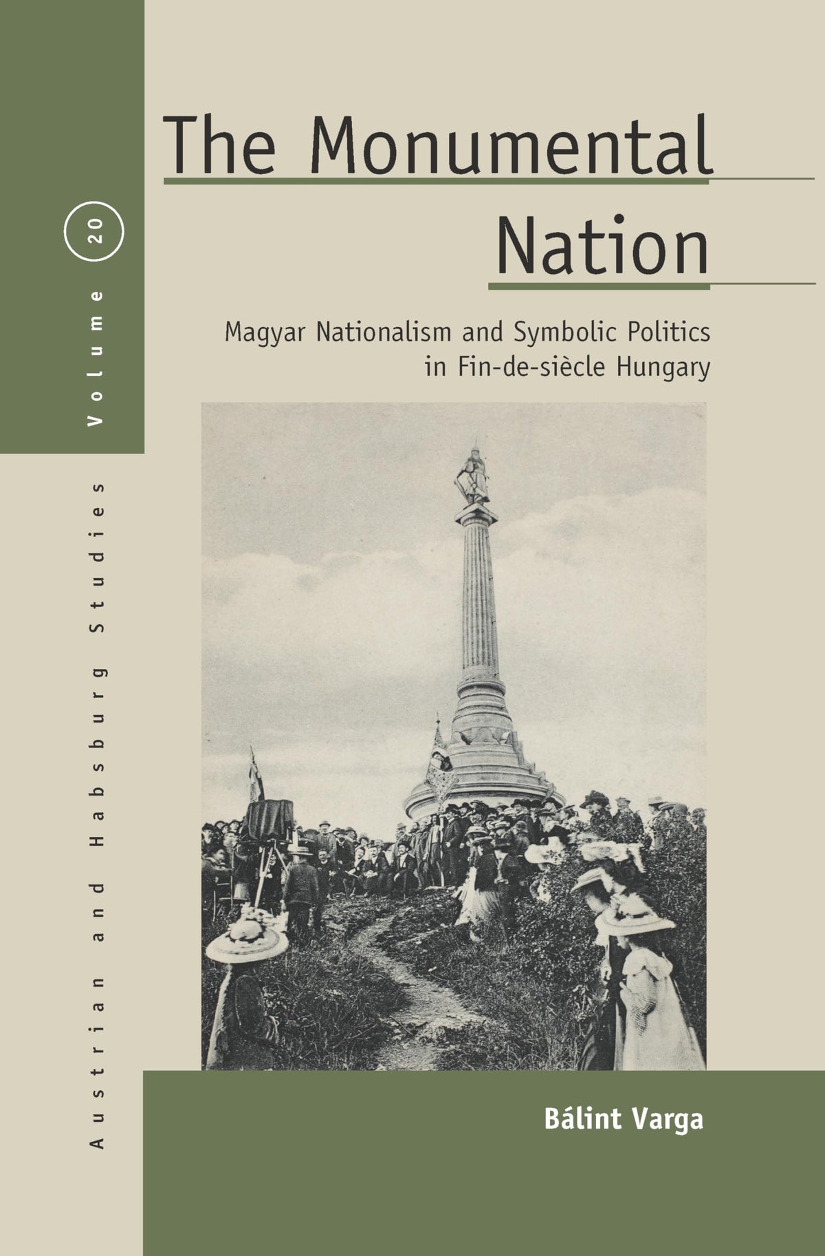 The Monumental Nation: Magyar Nationalism and Symbolic Politics in Fin-de-siècle Hungary (Austrian and Habsburg Studies, 20)