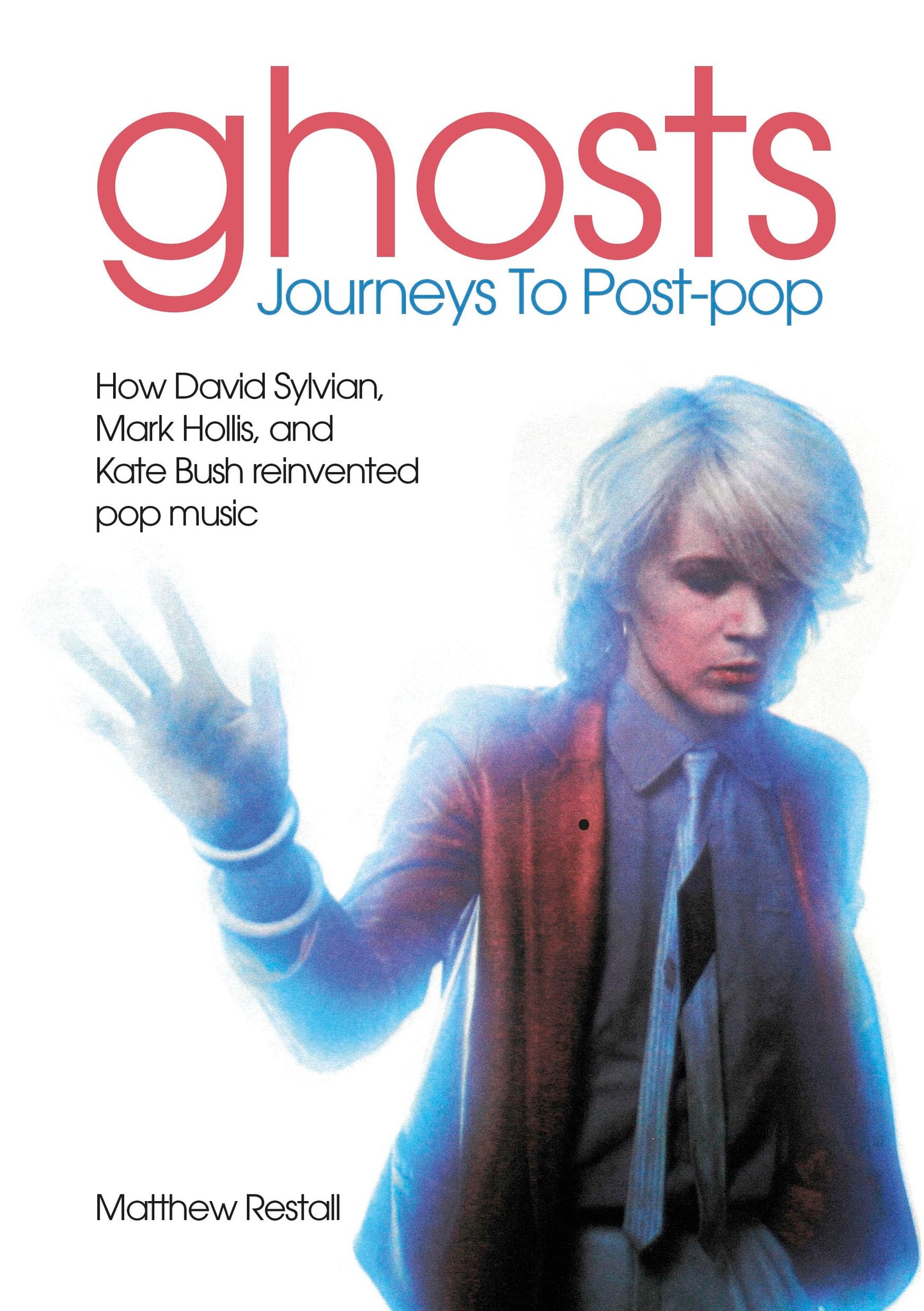 Ghosts - Journeys To Post Pop: How David Sylvan, Mark Hollis and Kate Bush Reinvented Pop Music