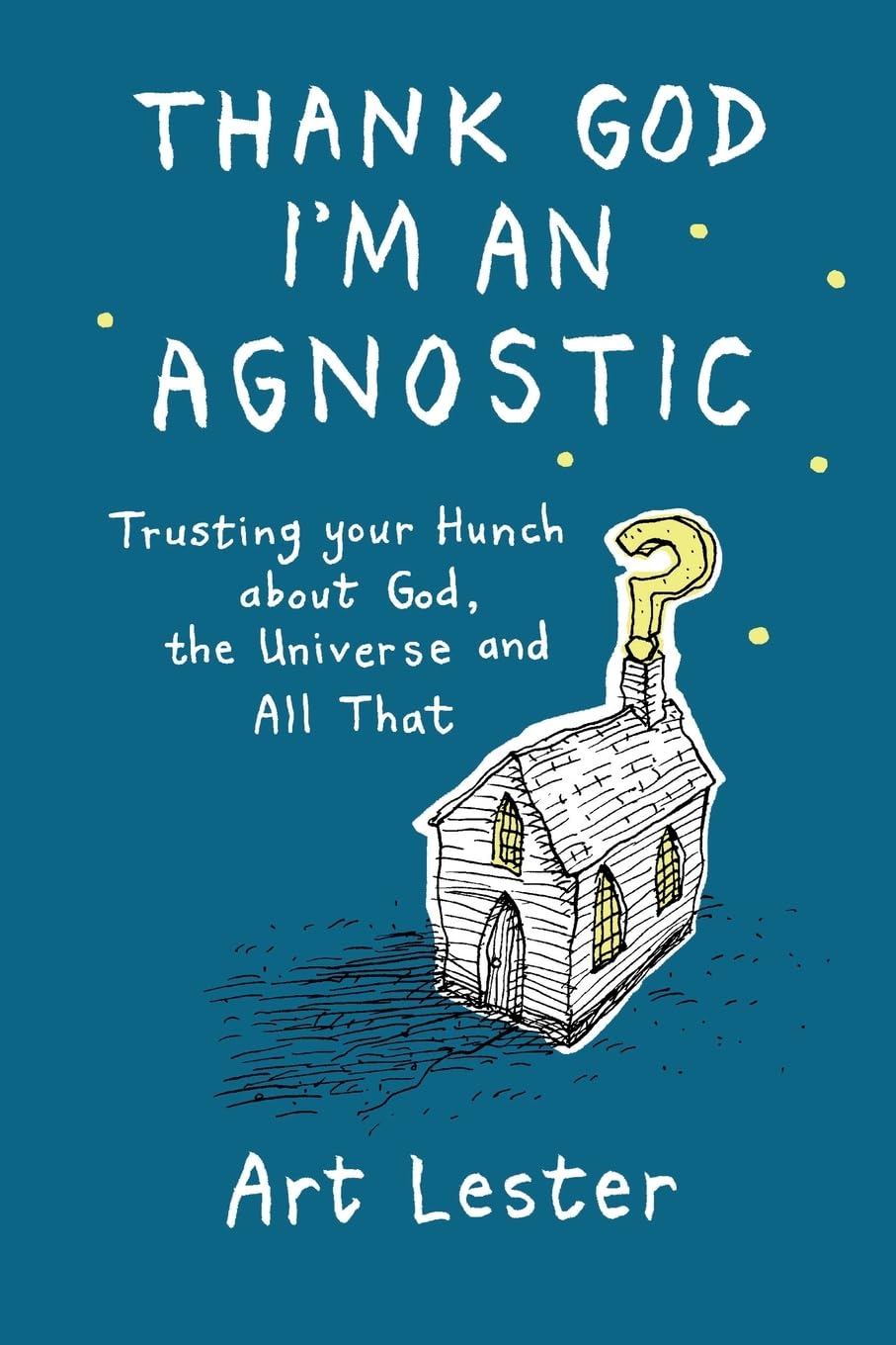 Thank God I'm an Agnostic: Trusting Your Hunch about God, the Universe and All That