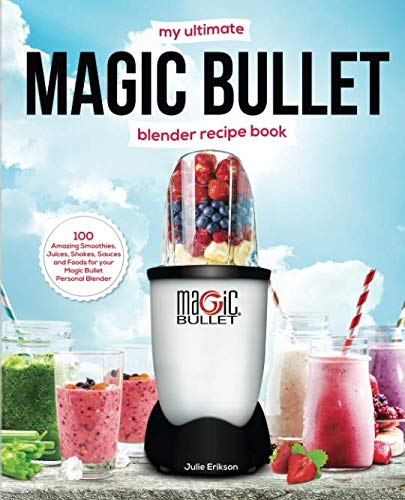 My Ultimate Magic Bullet Blender Recipe Book: 100 Amazing Smoothies, Juices, Shakes, Sauces and Foods for your Magic Bullet Personal Blender (Detox Cookbooks) - 3204