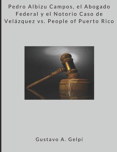 Pedro Albizu Campos, el Abogado Federal y el Notorio Caso de Velázquez vs. People of Puerto Rico (Spanish Edition) - 3565