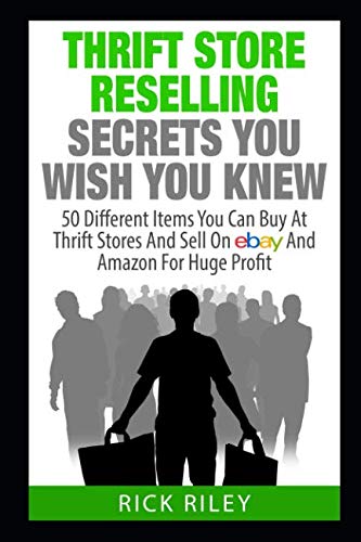 Thrift Store Reselling Secrets You Wish You Knew: 50 Different Items You Can Buy At Thrift Stores And Sell On eBay And Amazon For Huge Profit