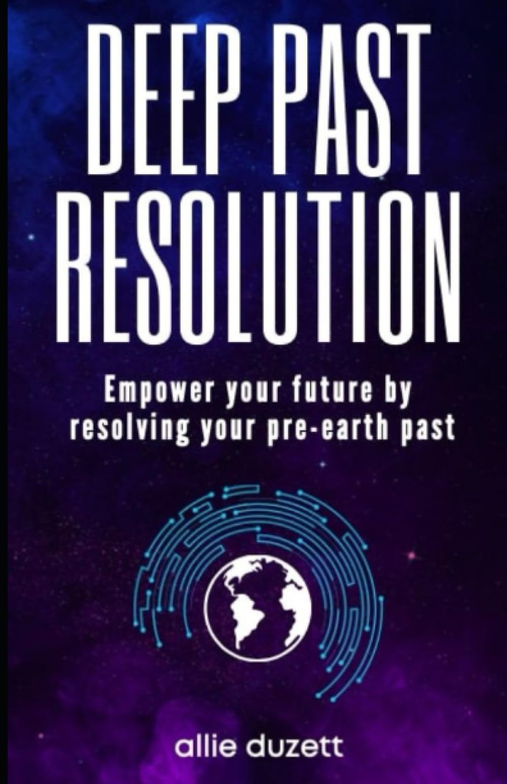 Deep Past Resolution: Empower your future by resolving your pre-earth past - 3110