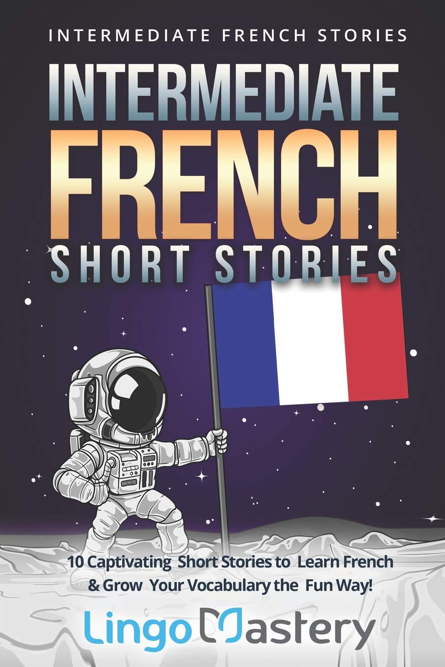 Intermediate French Short Stories: 10 Captivating Short Stories to Learn French & Grow Your Vocabulary the Fun Way! (Intermediate French Stories) - 1573