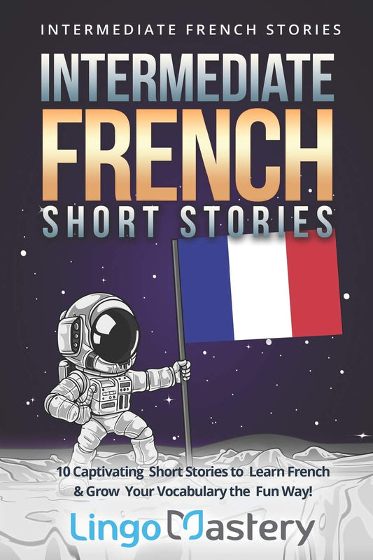 Intermediate French Short Stories: 10 Captivating Short Stories to Learn French & Grow Your Vocabulary the Fun Way! (Intermediate French Stories) - 1573