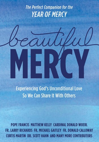 Beautiful Mercy Experiencing God's Unconditional Love So We Can Share It with Others