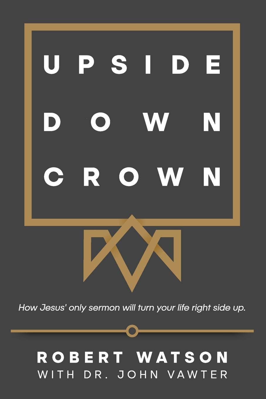 Upside Down Crown: How Jesus' only sermon will turn your life right side up.