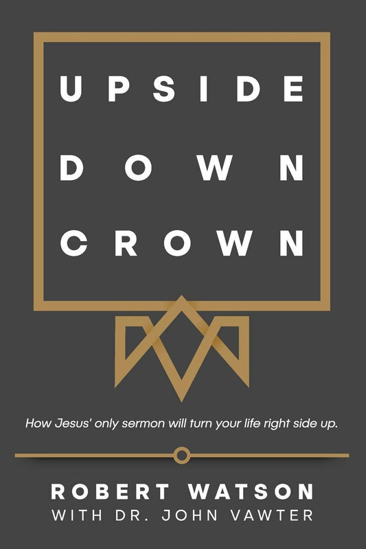 Upside Down Crown: How Jesus' only sermon will turn your life right side up.