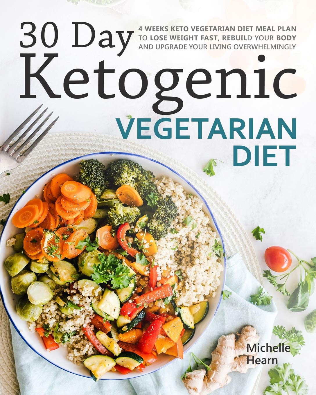 30 Day Ketogenic Vegetarian Diet: 4 Weeks Keto Vegetarian Diet Meal Plan to Lose Weight Fast, Rebuild Your Body and Upgrade Your Living Overwhelmingly - 2927
