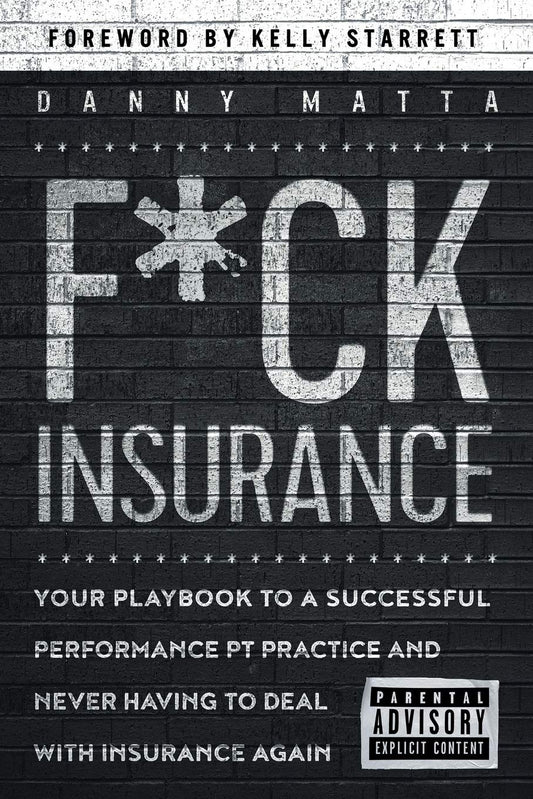 F*ck Insurance...Your Playbook to A Successful Performance PT Practice and Never Having to Deal with Insurance Again - 8806