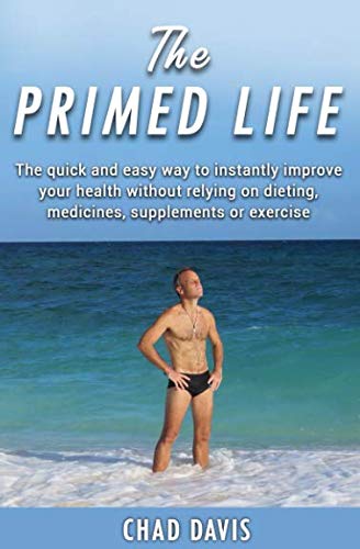 The Primed Life: The quick and easy way to instantly improve your health without relying on dieting, medicines, supplements or exercise