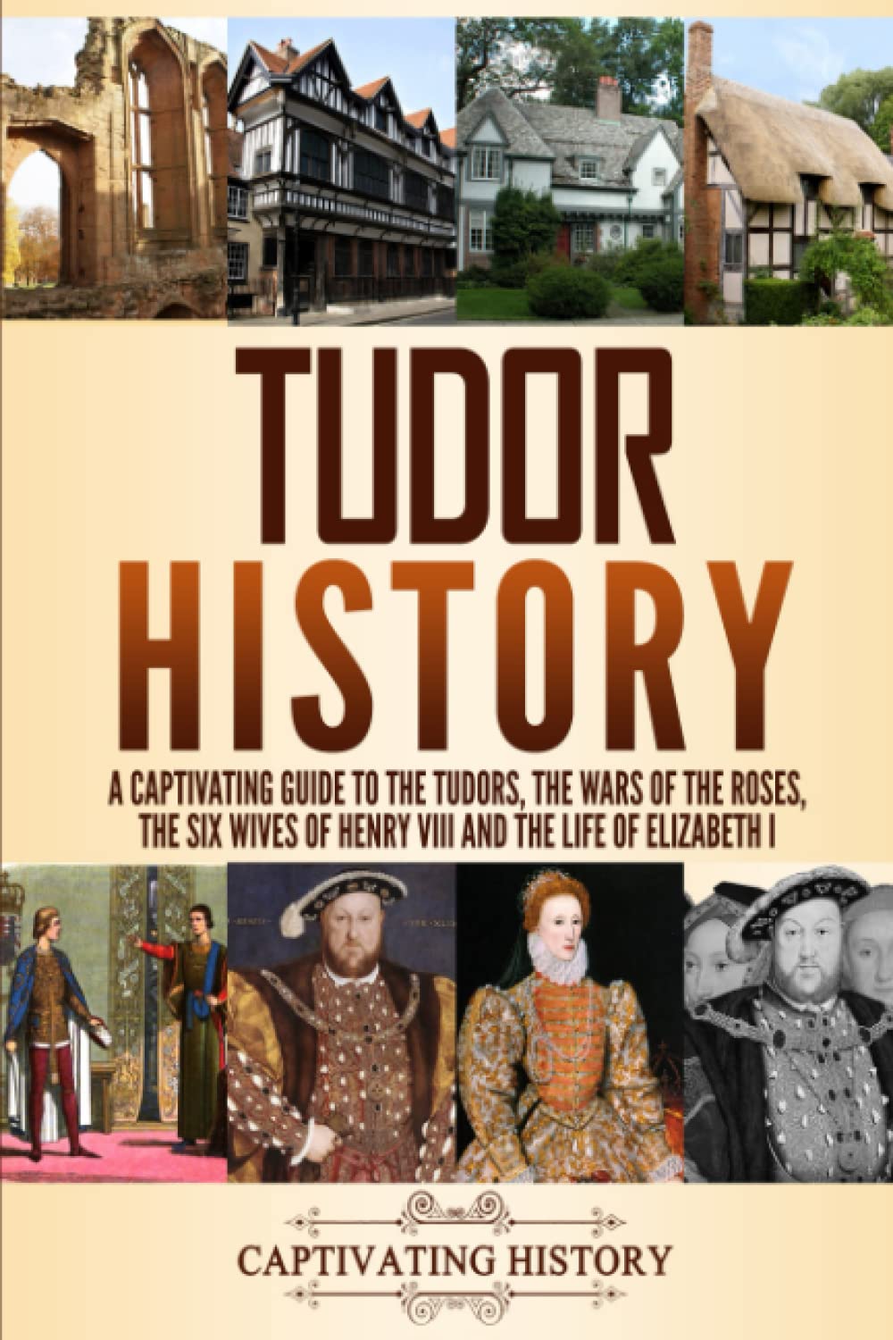 Tudor History: A Captivating Guide to the Tudors, the Wars of the Roses, the Six Wives of Henry VIII and the Life of Elizabeth I (Key Periods in England's Past) - 5759