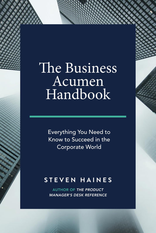 The Business Acumen Handbook: Everything You Need to Know to Succeed in the Corporate World (Business Acumen How to Guides) - 7324