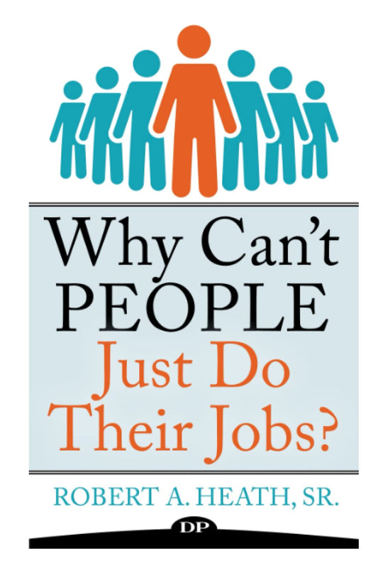 Why Can't People Just Do Their Jobs?: The Empowering Leader’s Guide to Having More Fulfillment, Less Stress, and Getting the Best out of Those You Lead (Legacy Leader series)