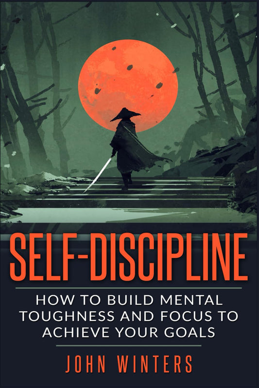 Self-Discipline: How To Build Mental Toughness And Focus To Achieve Your Goals (Books for Men Self Help) - 2786