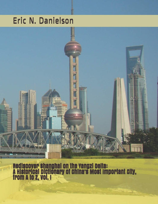 Rediscover Shanghai on the Yangzi Delta:: A Historical Dictionary of China’s Most Important City, from A to Z. - 9656