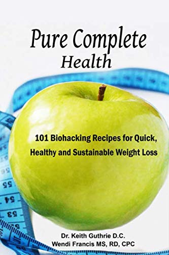 Pure Complete Health: 101 Biohacking Recipes for Quick, Healthy and Sustainable Weight Loss