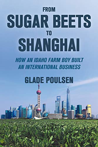 From Sugar Beets to Shanghai: How an Idaho Farm Boy Built an International Business - 8280