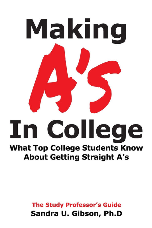 Making A's in College:: What Top College Students Know About Getting Straight-A's