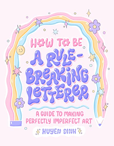 How to Be a Rule-Breaking Letterer: A Guide to Making Perfectly Imperfect Art - 2416