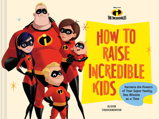Disney/Pixar How to Raise Incredible Kids: Harness the Powers of Your Super Family, One Mission at a Time - 567