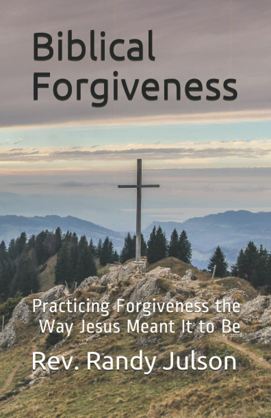 Biblical Forgiveness: Practicing Forgiveness the Way Jesus Meant It to Be - 2123