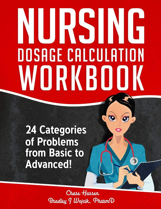 Nursing Dosage Calculation Workbook: 24 Categories Of Problems From Basic To Advanced! (Dosage Calculation Success Series) - 8682
