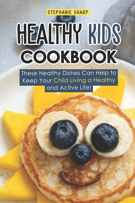 Healthy Kids Cookbook: These Healthy Dishes Can Help to Keep Your Child Living a Healthy and Active Life! - 4429